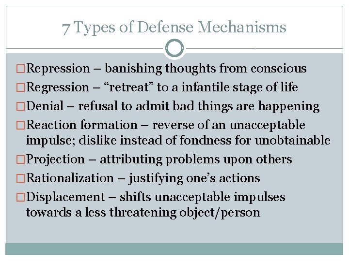 7 Types of Defense Mechanisms �Repression – banishing thoughts from conscious �Regression – “retreat”