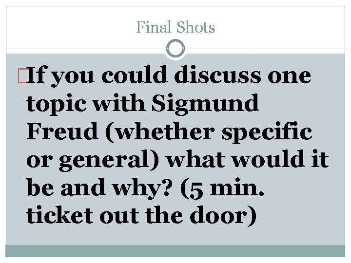 Final Shots �If you could discuss one topic with Sigmund Freud (whether specific or