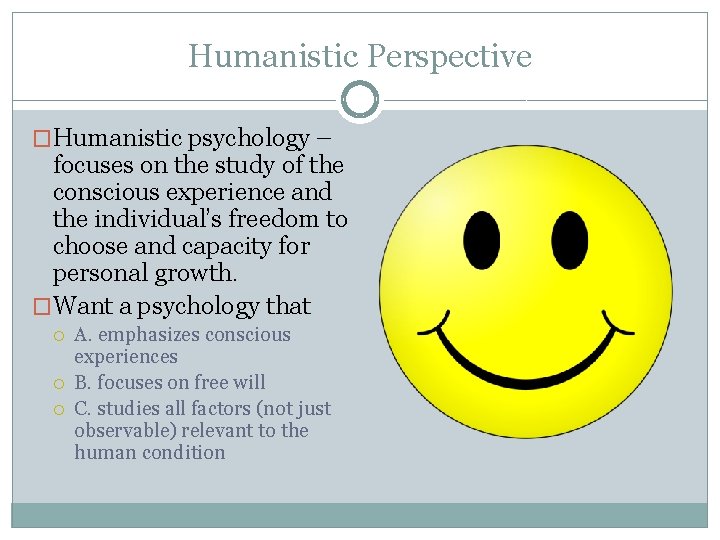 Humanistic Perspective �Humanistic psychology – focuses on the study of the conscious experience and Humanistic Perspective �Humanistic psychology – focuses on the study of the conscious experience and