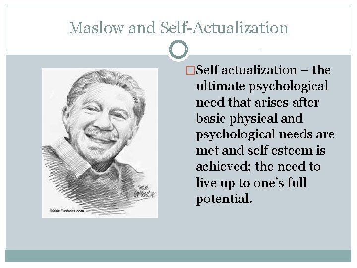 Maslow and Self-Actualization �Self actualization – the ultimate psychological need that arises after basic