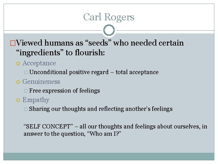 Carl Rogers �Viewed humans as “seeds” who needed certain “ingredients” to flourish: Acceptance � Carl Rogers �Viewed humans as “seeds” who needed certain “ingredients” to flourish: Acceptance �