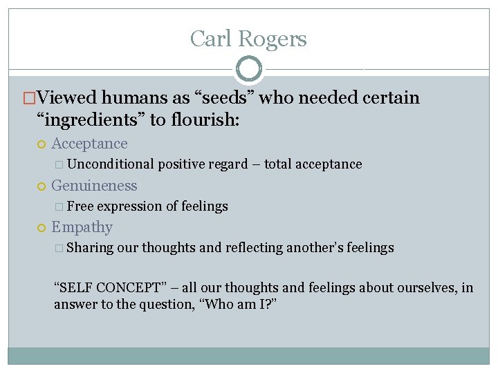 Carl Rogers �Viewed humans as “seeds” who needed certain “ingredients” to flourish: Acceptance �