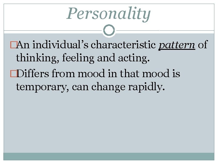 Personality �An individual’s characteristic pattern of thinking, feeling and acting. �Differs from mood in