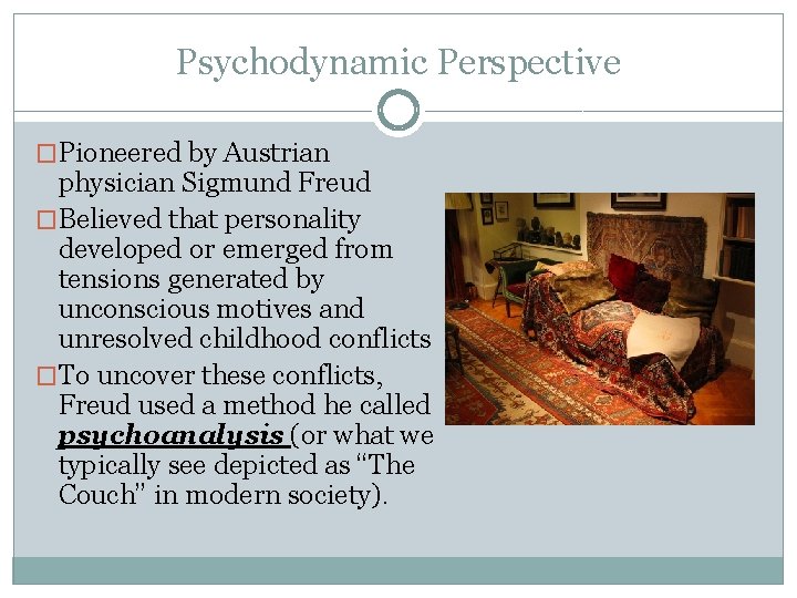 Psychodynamic Perspective �Pioneered by Austrian physician Sigmund Freud �Believed that personality developed or emerged