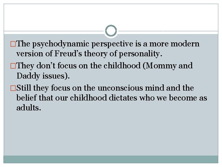 �The psychodynamic perspective is a more modern version of Freud’s theory of personality. �They �The psychodynamic perspective is a more modern version of Freud’s theory of personality. �They