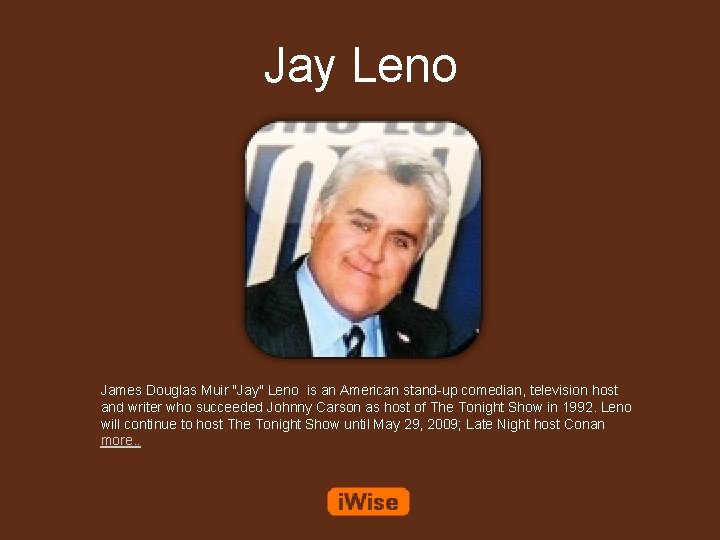 Jay Leno James Douglas Muir "Jay" Leno is an American stand-up comedian, television host