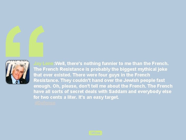 “ Jay Leno: Well, there's nothing funnier to me than the French. The French