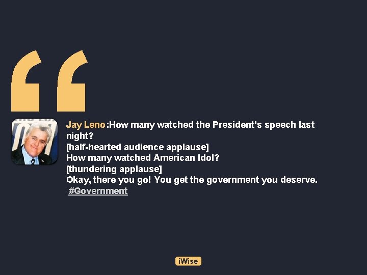 “ Jay Leno: How many watched the President's speech last night? [half-hearted audience applause]