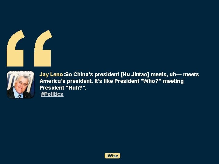 “ Jay Leno: So China's president [Hu Jintao] meets, uh— meets America's president. It's