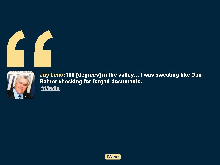 “ Jay Leno: 106 [degrees] in the valley… I was sweating like Dan Rather