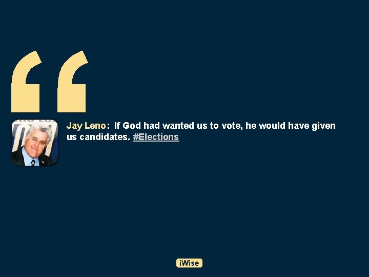 “ Jay Leno: If God had wanted us to vote, he would have given