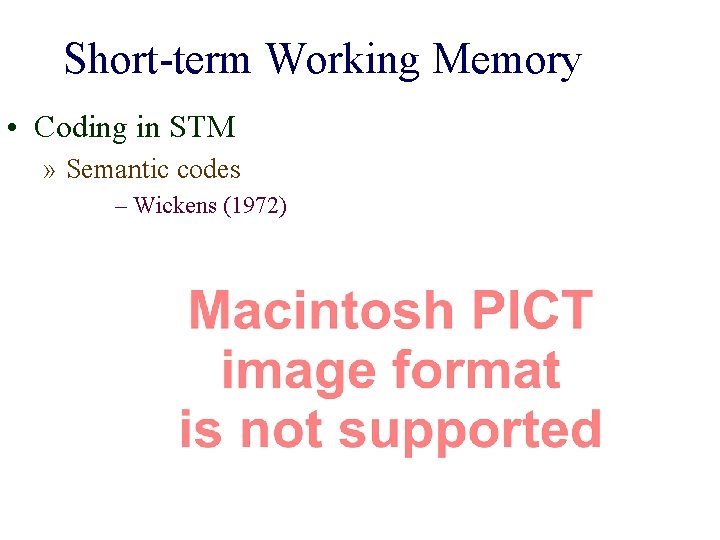 Short-term Working Memory • Coding in STM » Semantic codes – Wickens (1972) 