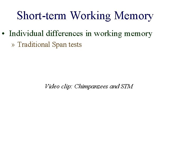 Short-term Working Memory • Individual differences in working memory » Traditional Span tests Video