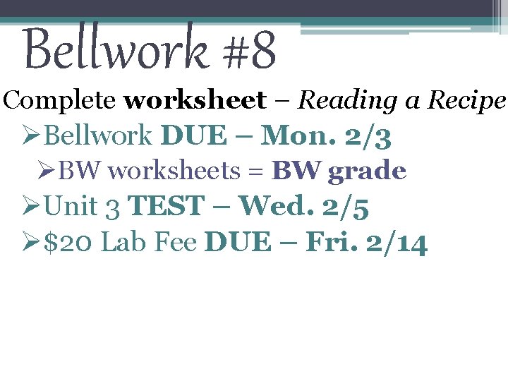 Bellwork #8 Complete worksheet – Reading a Recipe ØBellwork DUE – Mon. 2/3 ØBW