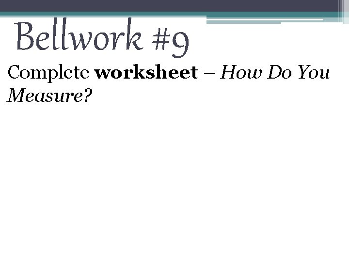 Bellwork #9 Complete worksheet – How Do You Measure? 