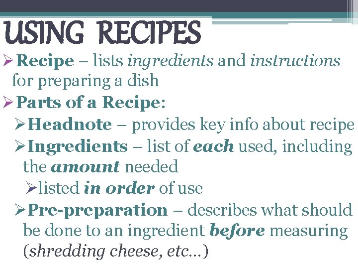USING RECIPES ØRecipe – lists ingredients and instructions for preparing a dish ØParts of