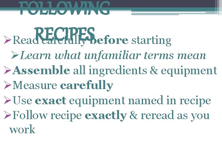FOLLOWING ØRead. RECIPES carefully before starting ØLearn what unfamiliar terms mean ØAssemble all ingredients