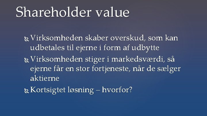 Shareholder value Virksomheden skaber overskud, som kan udbetales til ejerne i form af udbytte