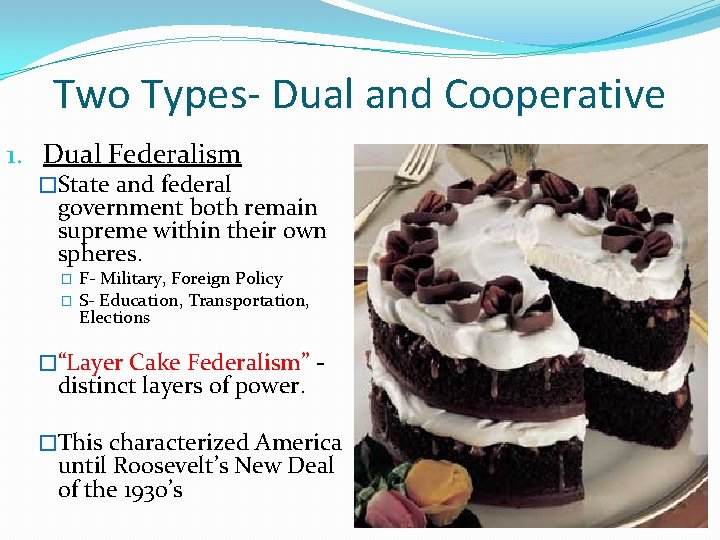 Two Types- Dual and Cooperative 1. Dual Federalism �State and federal government both remain