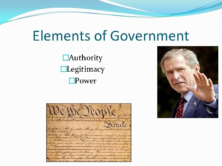 Elements of Government �Authority �Legitimacy �Power 