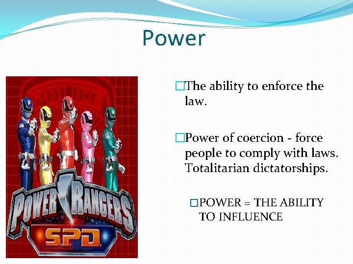 Power �The ability to enforce the law. �Power of coercion - force people to