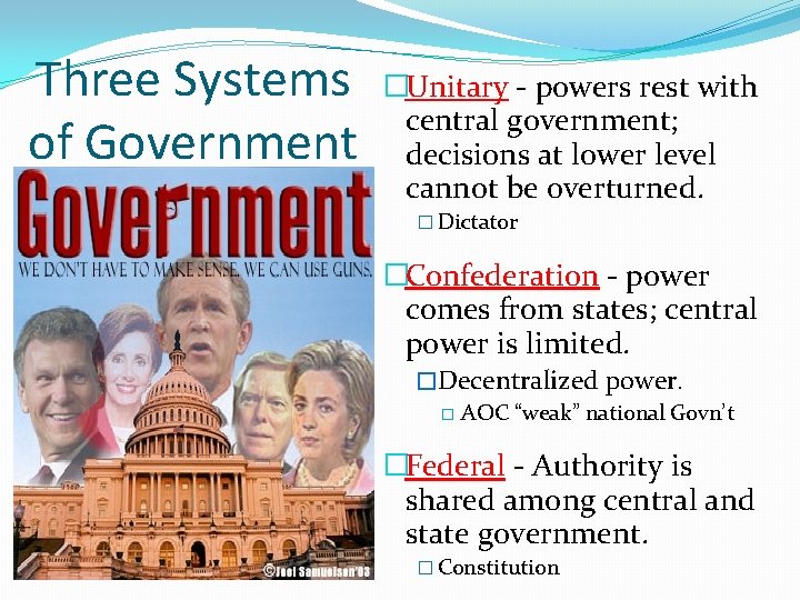 Three Systems of Government �Unitary - powers rest with central government; decisions at lower