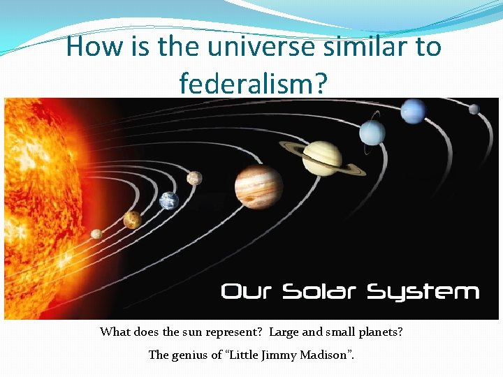 How is the universe similar to federalism? What does the sun represent? Large and