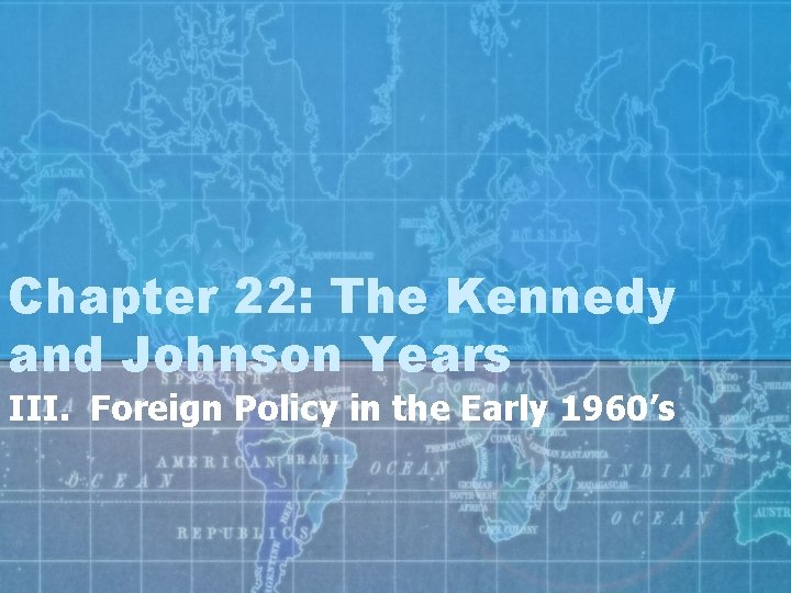 Chapter 22: The Kennedy and Johnson Years III. Foreign Policy in the Early 1960’s