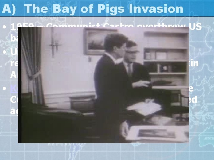 A) The Bay of Pigs Invasion • 1959 – Communist Castro overthrew US backed