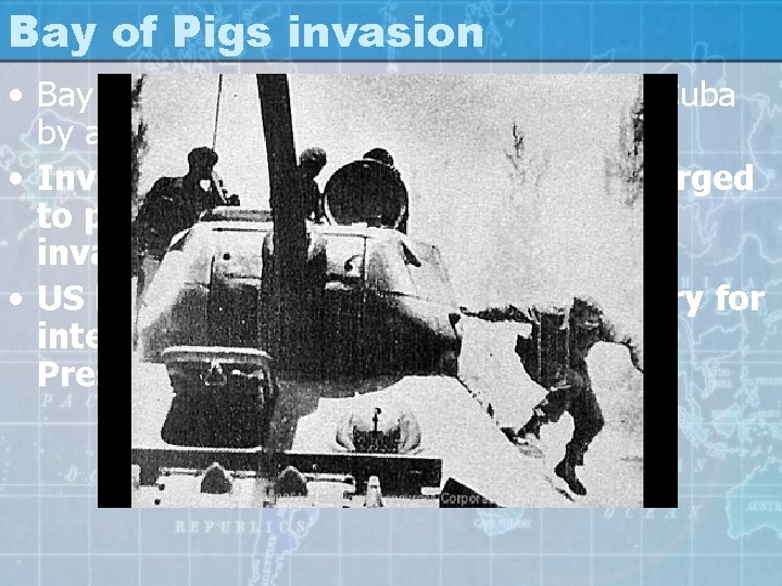 Bay of Pigs invasion • Bay of Pigs invasion – Failed invasion of Cuba