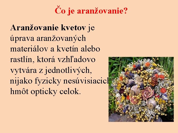 Čo je aranžovanie? Aranžovanie kvetov je úprava aranžovaných materiálov a kvetín alebo rastlín, ktorá