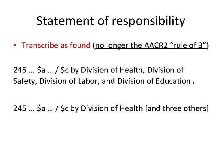 Statement of responsibility • Transcribe as found (no longer the AACR 2 “rule of