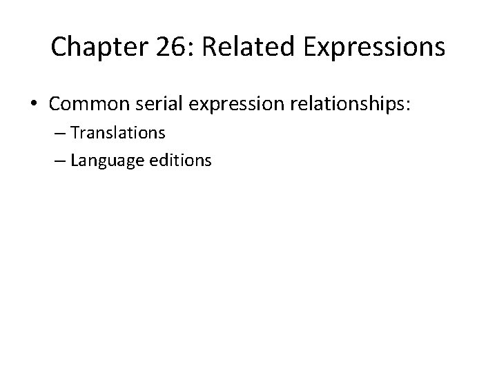 Chapter 26: Related Expressions • Common serial expression relationships: – Translations – Language editions