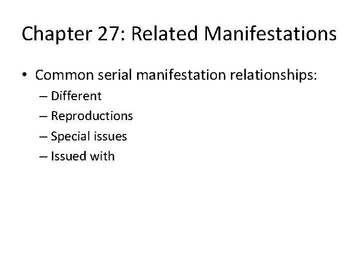 Chapter 27: Related Manifestations • Common serial manifestation relationships: – Different – Reproductions –