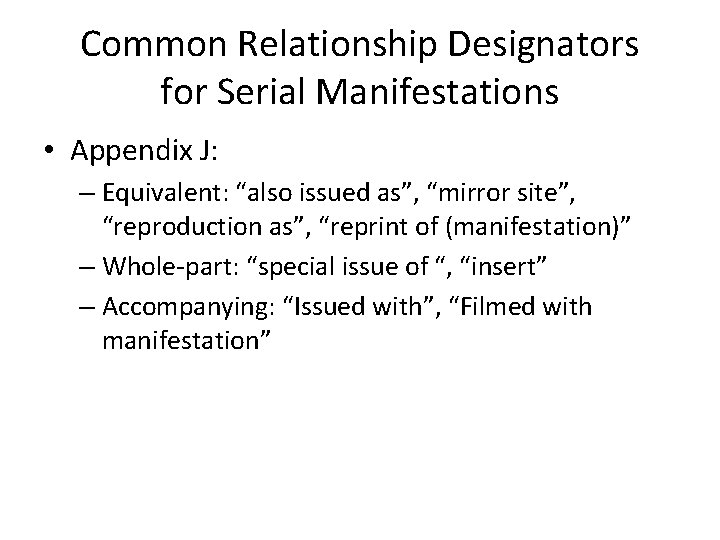 Common Relationship Designators for Serial Manifestations • Appendix J: – Equivalent: “also issued as”,
