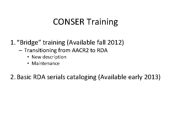 CONSER Training 1. “Bridge” training (Available fall 2012) – Transitioning from AACR 2 to