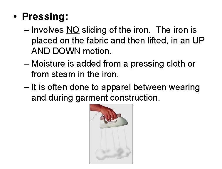  • Pressing: – Involves NO sliding of the iron. The iron is placed