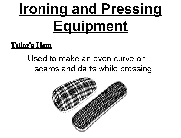 Ironing and Pressing Equipment Tailor’s Ham Used to make an even curve on seams