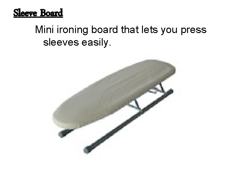 Sleeve Board Mini ironing board that lets you press sleeves easily. 