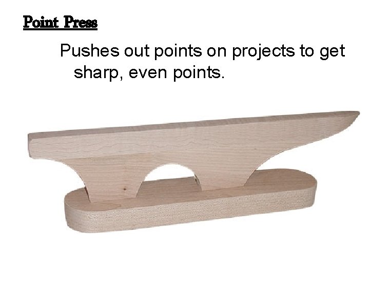 Point Press Pushes out points on projects to get sharp, even points. 