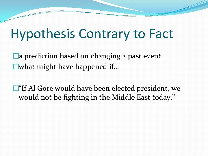 Hypothesis Contrary to Fact �a prediction based on changing a past event �what might