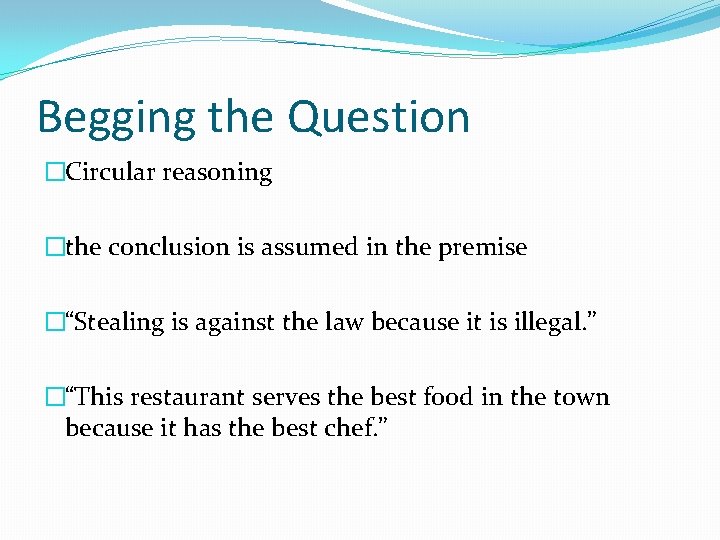 Begging the Question �Circular reasoning �the conclusion is assumed in the premise �“Stealing is