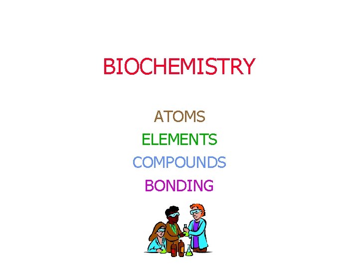 BIOCHEMISTRY ATOMS ELEMENTS COMPOUNDS BONDING 