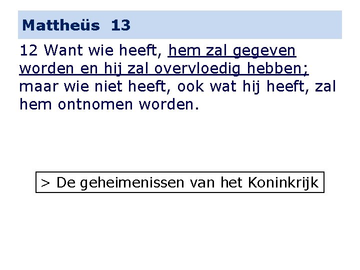 Mattheüs 13 12 Want wie heeft, hem zal gegeven worden en hij zal overvloedig