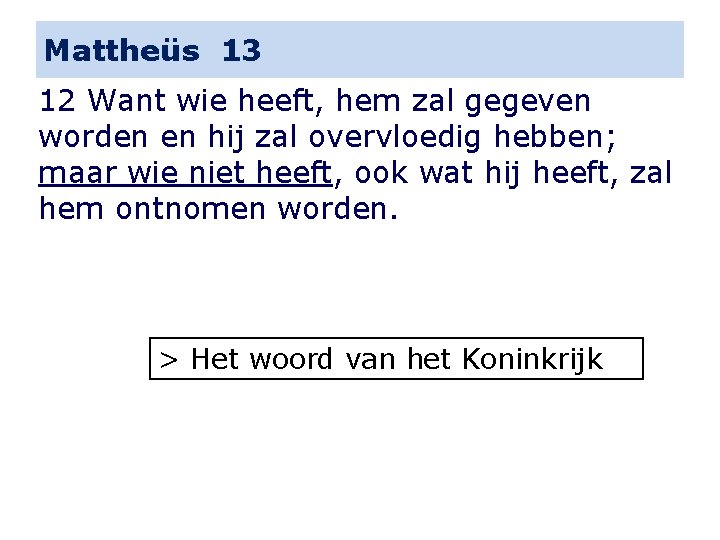 Mattheüs 13 12 Want wie heeft, hem zal gegeven worden en hij zal overvloedig