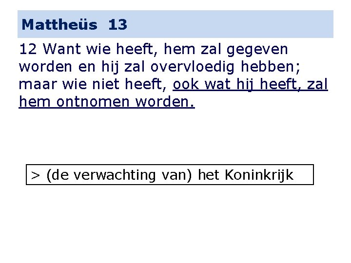 Mattheüs 13 12 Want wie heeft, hem zal gegeven worden en hij zal overvloedig