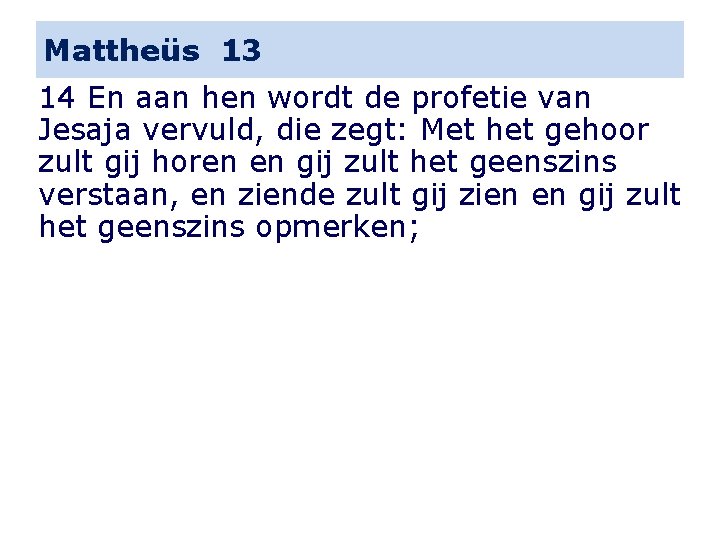 Mattheüs 13 14 En aan hen wordt de profetie van Jesaja vervuld, die zegt: