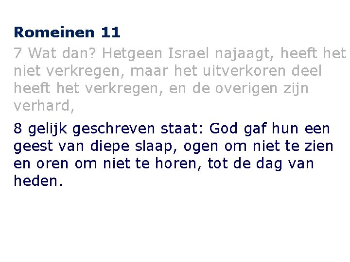 Romeinen 11 7 Wat dan? Hetgeen Israel najaagt, heeft het niet verkregen, maar het