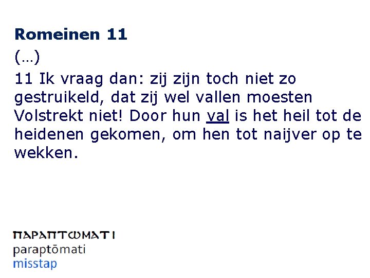 Romeinen 11 (…) 11 Ik vraag dan: zijn toch niet zo gestruikeld, dat zij