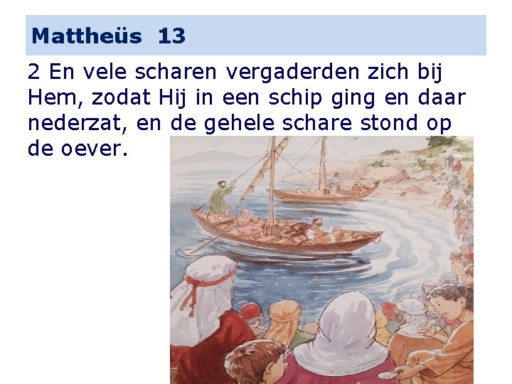 Mattheüs 13 2 En vele scharen vergaderden zich bij Hem, zodat Hij in een